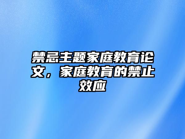 禁忌主題家庭教育論文，家庭教育的禁止效應(yīng)