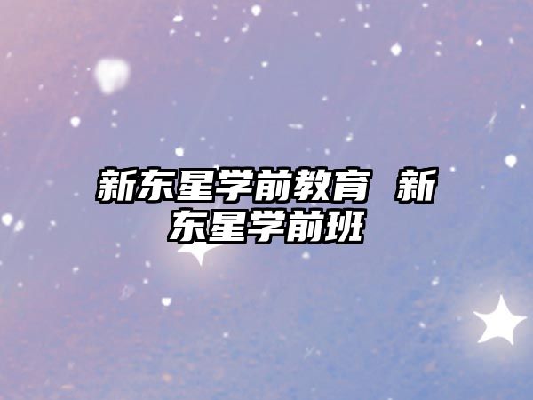 新東星學前教育 新東星學前班
