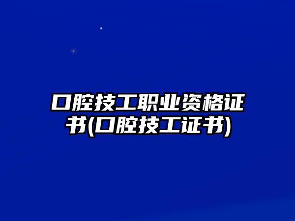 口腔技工職業資格證書(口腔技工證書)