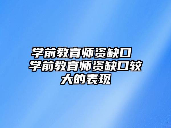學前教育師資缺口 學前教育師資缺口較大的表現