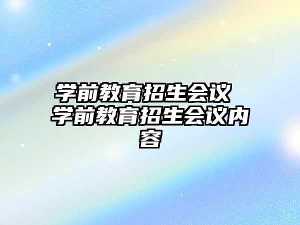 學前教育招生會議 學前教育招生會議內(nèi)容