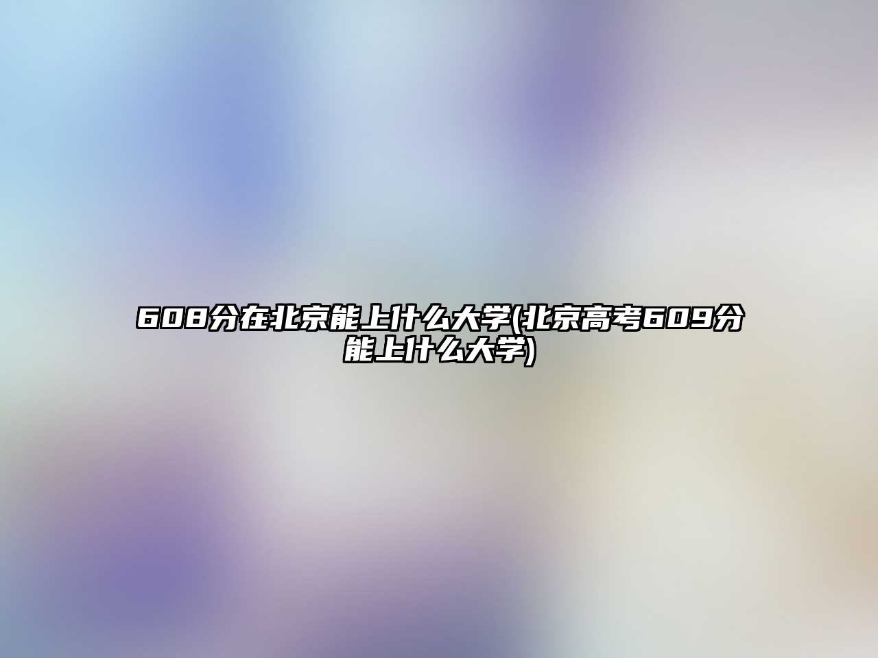 608分在北京能上什么大學(xué)(北京高考609分能上什么大學(xué))
