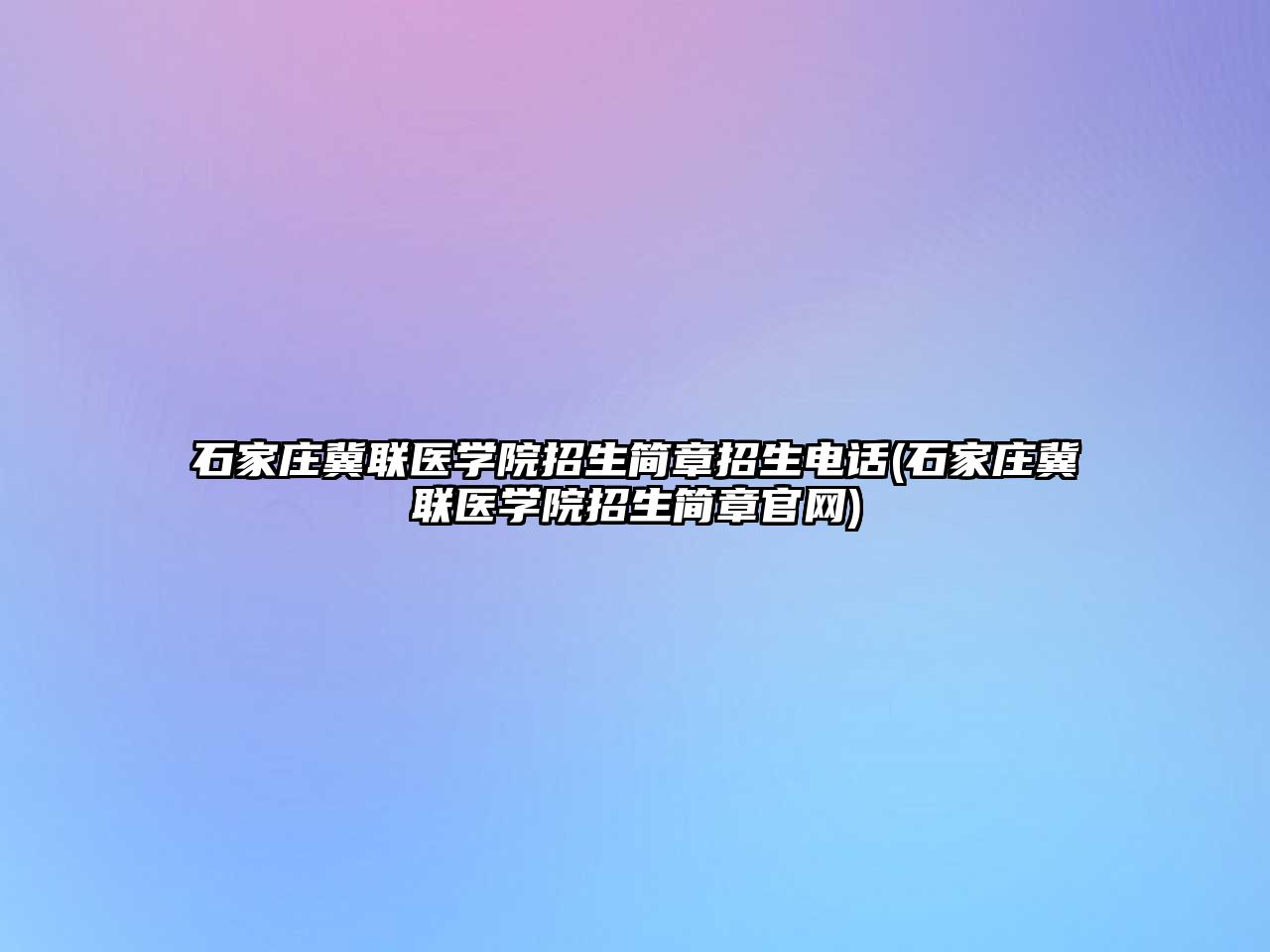 石家莊冀聯醫學院招生簡章招生電話(石家莊冀聯醫學院招生簡章官網)