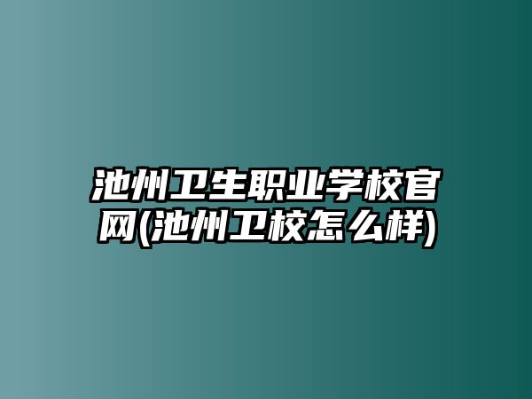 池州衛生職業學校官網(池州衛校怎么樣)