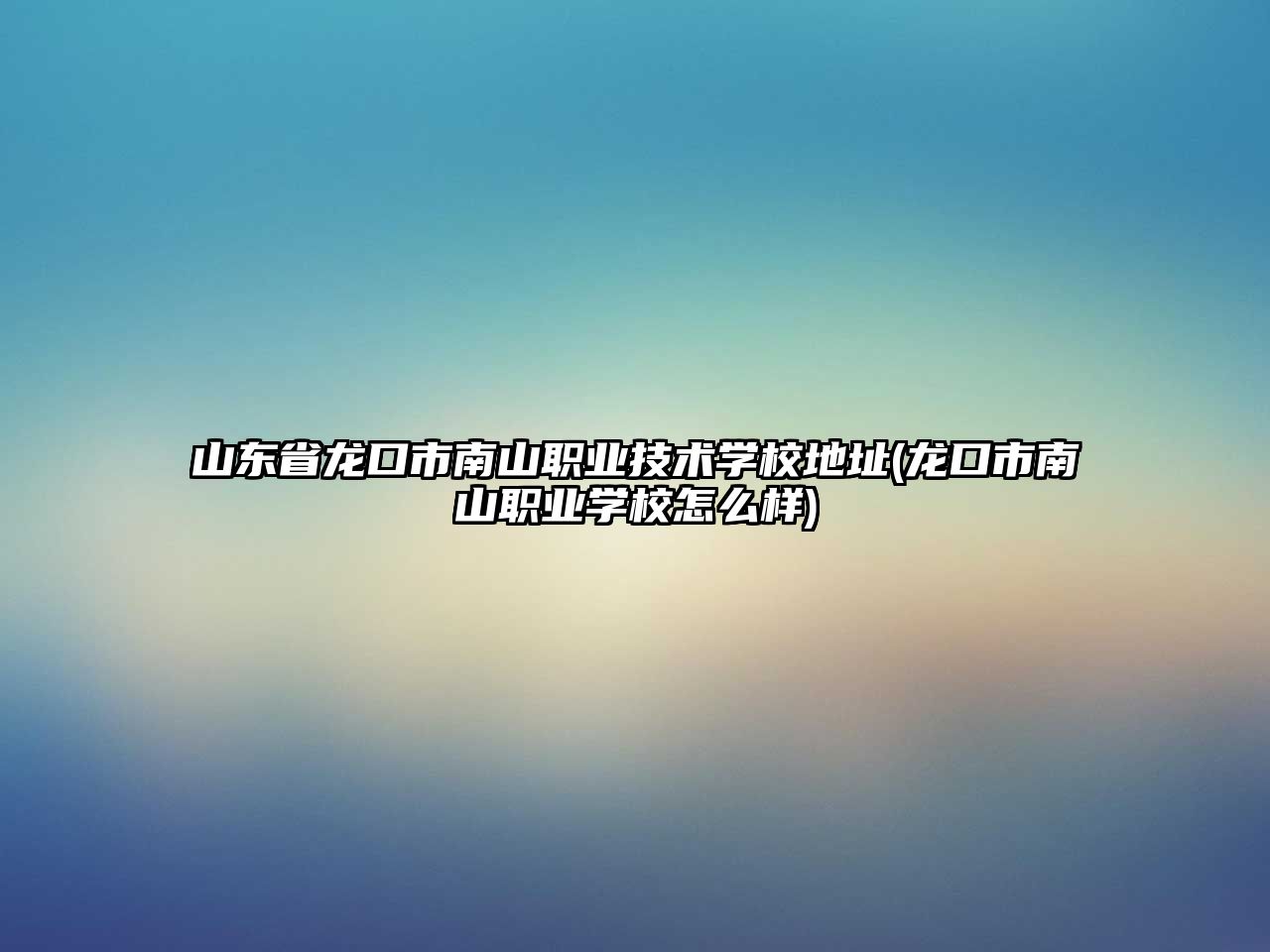 山東省龍口市南山職業技術學校地址(龍口市南山職業學校怎么樣)